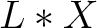 $L * X$