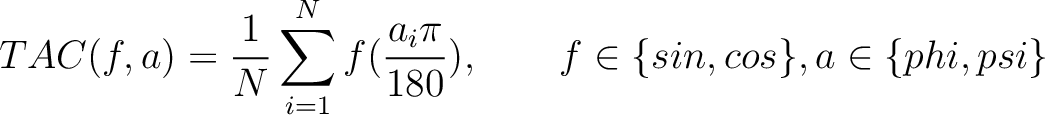 $\displaystyle TAC(f, a) = \frac{1}{N} \sum_{i=1}^N f(\frac{a_i\pi}{180}), \qquad f \in \{sin, cos\}, a \in \{phi, psi\}$