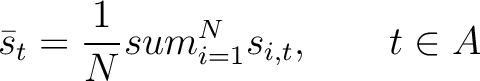 $\displaystyle \bar{s}_t = \frac{1}{N} sum_{i=1}^N s_{i, t}, \qquad t \in A$