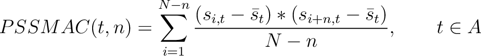 $\displaystyle PSSMAC(t, n) = \sum_{i=1}^{N-n} \frac{(s_{i, t} - \bar{s}_t) * (s_{i+n, t} - \bar{s}_t)}{N-n}, \qquad t \in A$