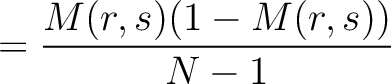 $\displaystyle = \frac{M(r, s)(1-M(r, s))}{N-1}$