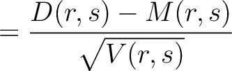 $\displaystyle = \frac{D(r, s)-M(r, s)}{\sqrt{V(r, s)}}$