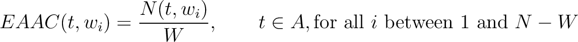 $\displaystyle EAAC(t, w_i) = \frac{N(t, w_i)}{W}, \qquad t \in {A}, \textnormal{for all $i$\ between 1 and } N - W$