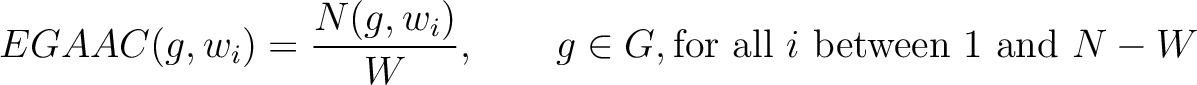 $\displaystyle EGAAC(g, w_i) = \frac{N(g, w_i)}{W}, \qquad g \in {G}, \textnormal{for all $i$\ between 1 and } N - W$