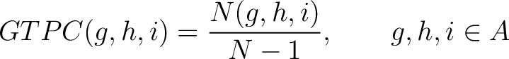 $\displaystyle GTPC(g, h, i) = \frac{N(g, h, i)}{N - 1}, \qquad g, h, i \in {A}$